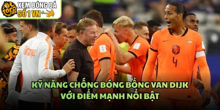 Kỹ Năng Chống Bóng Bổng Van Dijk - Với Điểm Mạnh Nổi Bật